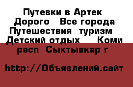 Путевки в Артек. Дорого - Все города Путешествия, туризм » Детский отдых   . Коми респ.,Сыктывкар г.